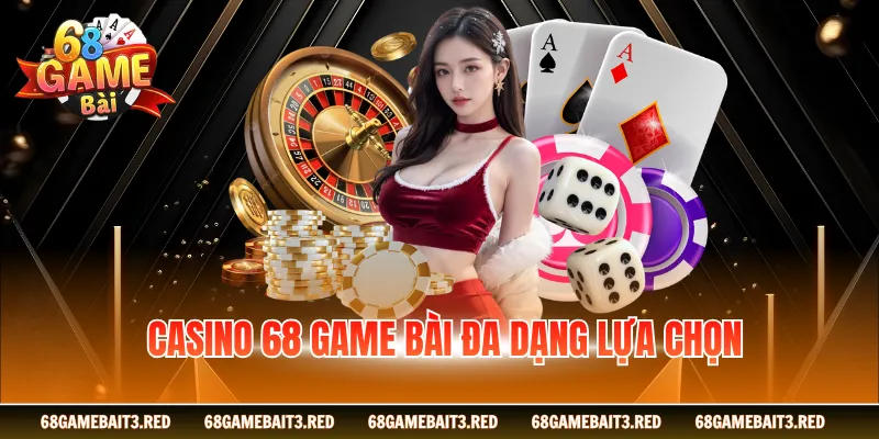 Casino 68GAMEBAI đa dạng lựa chọn