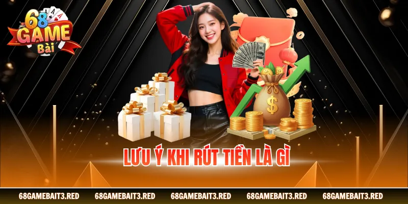 Lưu ý khi rút tiền là gì