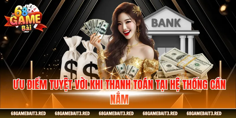 Ưu điểm tuyệt vời khi thanh toán tại hệ thống cần nắm